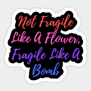 Not Fragile Like A Flower Fragile Like A Bomb Sticker